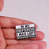 Épinglette - IN MY DEFENSE I WAS LEFT UNSUPERVISED - Broche
