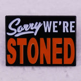 Épinglette - SORRY WE'RE STONED - Broche