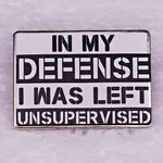 Épinglette - IN MY DEFENSE I WAS LEFT UNSUPERVISED - Broche