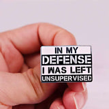 Épinglette - IN MY DEFENSE I WAS LEFT UNSUPERVISED - Broche